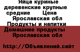 Яйца куриные деревенские крупные 90 средние 80 › Цена ­ 90 - Ярославская обл. Продукты и напитки » Домашние продукты   . Ярославская обл.